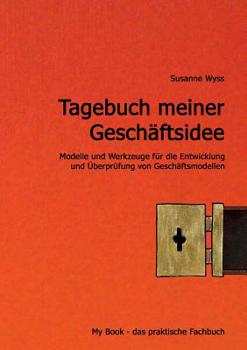 Paperback Tagebuch meiner Geschäftsidee: Modelle und Werkzeuge für die Entwicklung Ihres Geschäftsmodells [German] Book