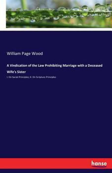 A vindication of the law prohibiting marriage with a deceased wife's sister: in two letters, addressed to the Dean of Westminster (now Archbishop of ... of the Marriage Law Defence Association