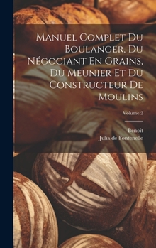 Hardcover Manuel Complet Du Boulanger, Du Négociant En Grains, Du Meunier Et Du Constructeur De Moulins; Volume 2 [French] Book