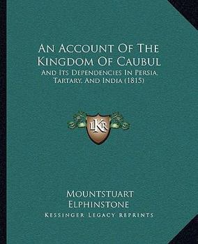 Paperback An Account Of The Kingdom Of Caubul: And Its Dependencies In Persia, Tartary, And India (1815) Book
