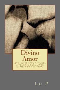 Paperback Divino Amor: Ate onde esta disposta a perdoar para viver o amor da sua vida? [Portuguese] Book