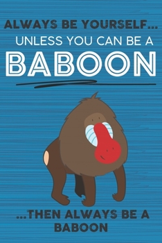 Paperback Always Be Yourself Unless You Can Be a Baboon Then Always Be a Baboon: Cute Blank Line Notebook, Diary, Journal or Planner / 6 x 9 / 110 Lined Pages / Book