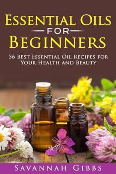 Paperback Essential Oils for Beginners: 56 Best Essential Oil Recipes for Your Health and Beauty Book