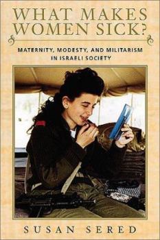Paperback What Makes Women Sick?: Maternity, Modesty, and Militarism in Israeli Society Book
