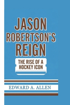 Jason Robertson's Reign: The Rise of a Hockey Icon