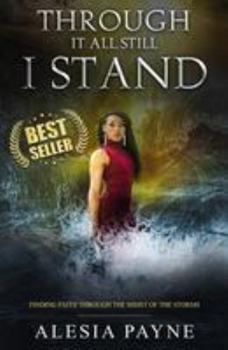 Through It All, Still I Stand: Finding Faith Through the Midst of the Storms