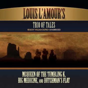 Louis L'Amour Trio of Tales: McQueen of the Tumbling K, Big Medicine, and Dutchman's Flat