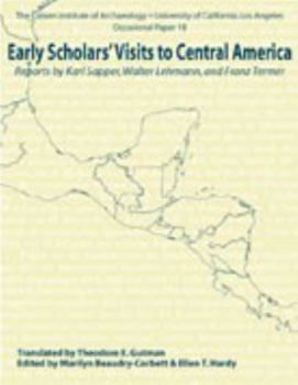 Paperback Early Scholars' Visits to Central America: Reports by Karl Sapper, Walter Lehmann, and Franz Termer Book