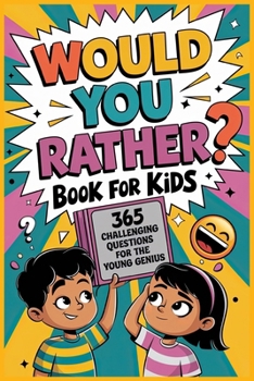 Paperback Would You Rather Book For Kids - 365 Challenging Questions for the Young Genius: Creative Decision-Making Adventures for Ages 7-13 Book
