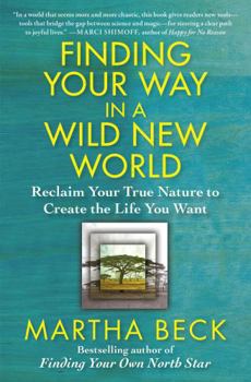 Finding Your Way in a Wild New World: Reclaim Your True Nature to Create the Life You Want