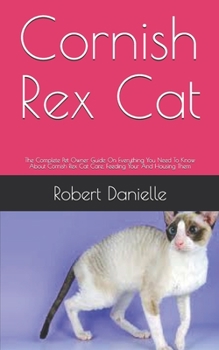 Paperback Cornish Rex Cat: The Complete Pet Owner Guide On Everything You Need To Know About Cornish Rex Cat Care, Feeding Your And Housing Them Book