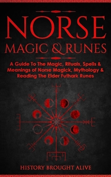 Paperback Norse Magic & Runes: A Guide To The Magic, Rituals, Spells & Meanings of Norse Magick, Mythology & Reading The Elder Futhark Runes Book