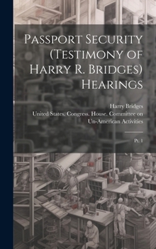 Hardcover Passport Security (testimony of Harry R. Bridges) Hearings: Pt. 1 Book