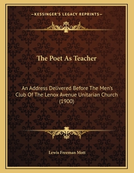 Paperback The Poet As Teacher: An Address Delivered Before The Men's Club Of The Lenox Avenue Unitarian Church (1900) Book