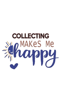 Collecting Makes Me Happy  Collecting Lovers Collecting OBSESSION Notebook A beautiful: Lined Notebook / Journal Gift, , 120 Pages, 6 x 9 inches , ... Lover, Personalized Journal, Customized