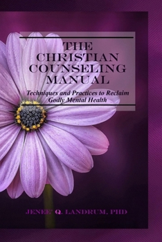 The Christian Counseling Manual: Techniques and Practices to Reclaim Godly Mental Health