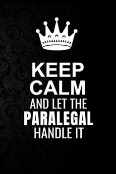 Keep Calm and Let the Paralegal Handle It: 6*9 Inch 100 Pages Paralegal Blanked Lined Journal / Notebooks as Gift for Your friend, coworker, Spouse, Dad Or Any Paralegal
