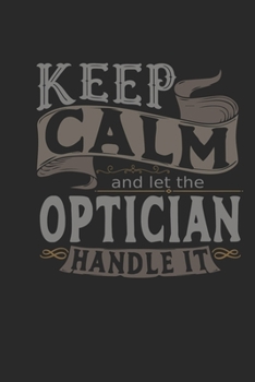 Keep Calm And Let The Optician Handle It: Optician Notebook | Optician Journal | Handlettering | Logbook | 110 DOTGRID Paper Pages | 6 x 9