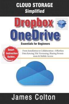 Paperback Cloud Storage Simplified: OneDrive & Dropbox Essentials for Beginners: From Installation to Collaboration-Effortless Data Syncing, File Versioning, Sh Book