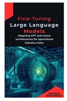 Paperback Fine-Tuning Large Language Models: Adapting GPT and Llama architectures for specialized industry tasks Book