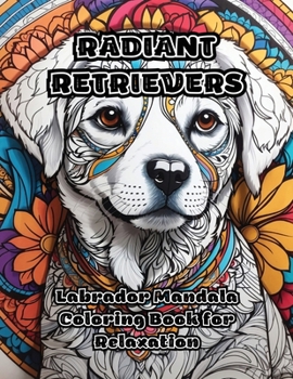 Paperback Radiant Retrievers: Labrador Mandala Coloring Book for Relaxation Book