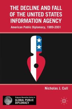 Hardcover The Decline and Fall of the United States Information Agency: American Public Diplomacy, 1989-2001 Book