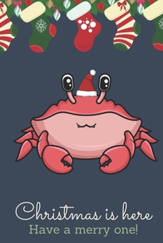 Christmas Is Here Have A Merry One: Festive Kawaii Chibi Sea Crab Dressed Up Like Santa with a Red White Hat. Holiday Stockings and Ornaments Notebook Cover. Great Journal Gift or Stocking Stuffer for