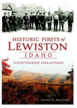 Paperback Historic Firsts of Lewiston, Idaho: Unintended Greatness Book