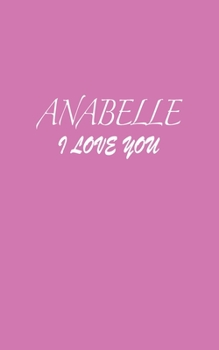 Paperback Anabelle: I LOVE YOU Anabelle Notebook Emotional valentine's gift: Lined Notebook / Journal Gift, 100 Pages, 5x8, Soft Cover, Ma Book