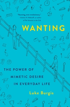 Hardcover Wanting: The Power of Mimetic Desire in Everyday Life Book