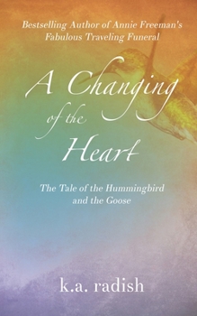 Paperback A Changing of the Heart: The Tale of the Hummingbird and the Goose Book