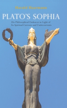 Hardcover Plato's Sophia: His Philosophical Endeavor in Light of Its Spiritual Currents and Undercurrents Book