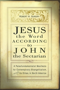 Paperback Jesus the Word According to John the Sectarian: A Paleofundamentalist Manifesto for Contemporary Evangelicalism, Especially Its Elites, in North Ameri Book