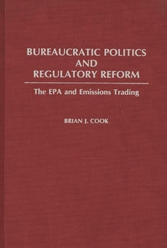 Bureaucratic Politics and Regulatory Reform: The EPA and Emissions Trading - Book #196 of the Contributions in Political Science