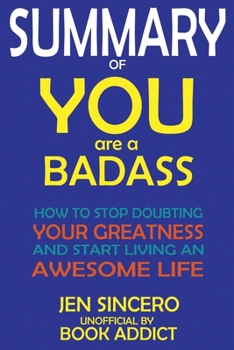 Paperback SUMMARY Of You Are a Badass: How to Stop Doubting Your Greatness and Start Living an Awesome Life By Jen Sincero Book