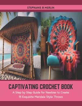 Paperback Captivating Crochet Book: A Step by Step Guide for Newbies to Create 15 Exquisite Mandala Style Throws Book