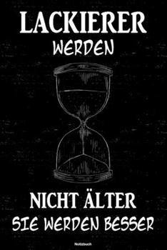 Lackierer werden nicht älter sie werden besser Notizbuch: Lackierer Journal DIN A5 liniert 120 Seiten Geschenk (German Edition)