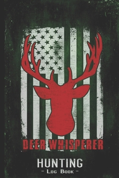 Hunting Log Book Journal for Hunter: Red Deer Whisperer Head American Flag - Hunters Track Record of Species, Location, Gear - Shooting Seasons Dates