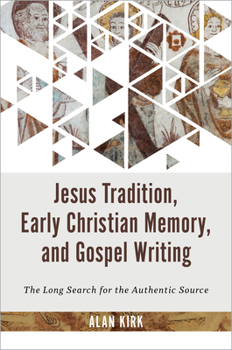 Hardcover Jesus Tradition, Early Christian Memory, and Gospel Writing: The Long Search for the Authentic Source Book