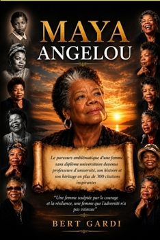 MAYA ANGELOU: Le parcours emblématique d’une femme sans diplôme universitaire devenue professeure d’université, son histoire et son héritage en plus de 300 citations inspirantes (French Edition)