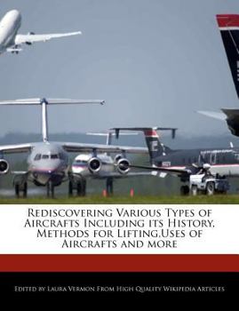 Paperback Rediscovering Various Types of Aircrafts Including Its History, Methods for Lifting, Uses of Aircrafts and More Book