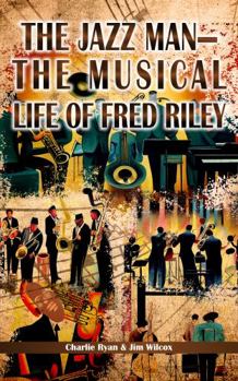 Paperback THE JAZZ MAN—THE MUSICAL LIFE OF FRED RILEY Book