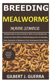 Paperback Breeding Mealworms Made Simple: Detailed Guide onHow to Breed as Well as Grow Mealworms;Includes the MostEffective Methods/Approaches forBreeding Them Book