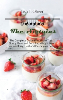 Hardcover Understand the Sirtuins: The Complete Guide to Activate Your Skinny Gene and Burn Fat, Weight Loss Fast and Easy, Heal and Detox your Body Book