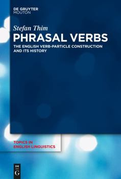 Phrasal Verbs: The English Verb-Particle Construction and Its History - Book #78 of the Topics in English Linguistics [TiEL]