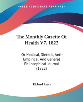 Paperback The Monthly Gazette Of Health V7, 1822: Or Medical, Dietetic, Anti-Empirical, And General Philosophical Journal (1822) Book