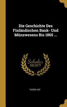 Hardcover Die Geschichte Des Finländischen Bank- Und Münzwesens Bis 1865 ... [German] Book