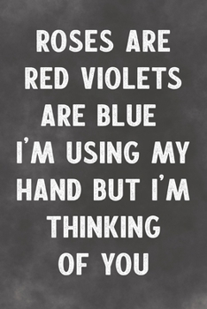 Roses Are Red Violets Are Blue I'm Using My Hand But I'm Thinking Of You: Lined Notebook - Better Than A Lovers Greeting Card