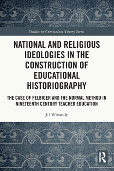 Paperback National and Religious Ideologies in the Construction of Educational Historiography: The Case of Felbiger and the Normal Method in Nineteenth Century Book