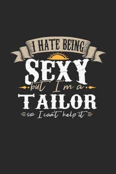 Paperback I Hate Being Sexy But I'm A Tailor So I Can't Help It: Tailor Notebook - Tailor Journal - Handlettering - Logbook - 110 DOT GRID Paper Pages - 6 x 9 Book